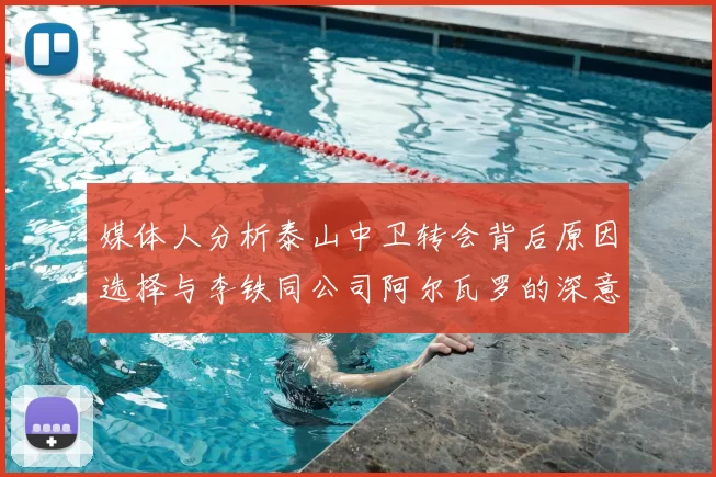 媒体人分析泰山中卫转会背后原因选择与李铁同公司阿尔瓦罗的深意