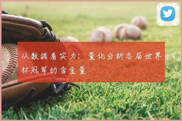 从数据看实力：量化分析各届世界杯冠军的含金量