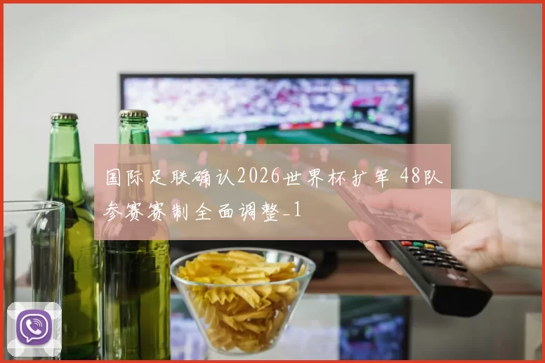 国际足联确认2026世界杯扩军 48队参赛赛制全面调整_1