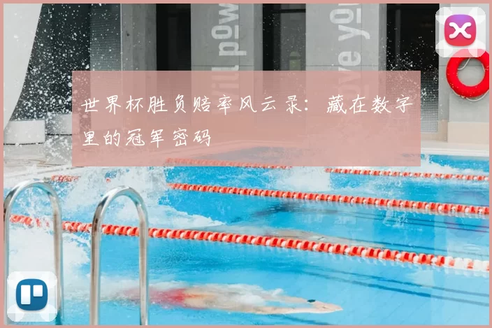 世界杯胜负赔率风云录：藏在数字里的冠军密码