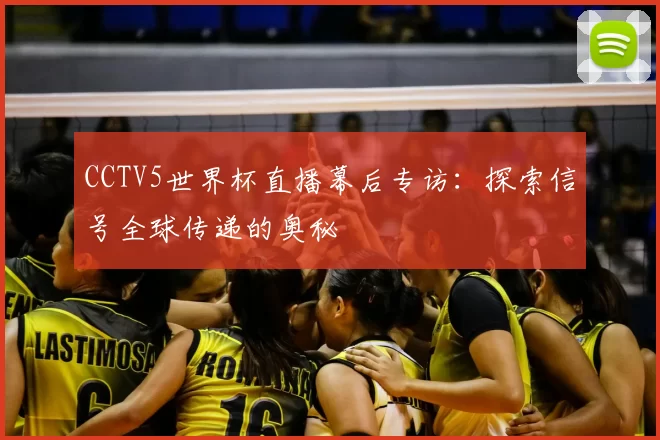 CCTV5世界杯直播幕后专访：探索信号全球传递的奥秘