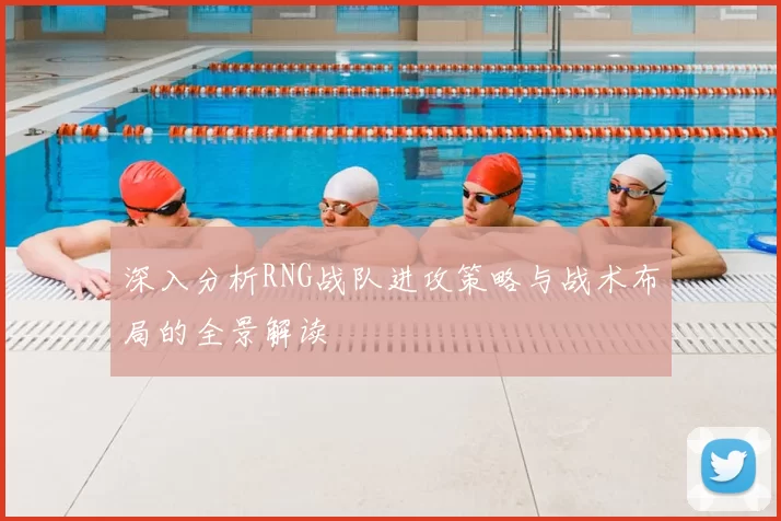 深入分析RNG战队进攻策略与战术布局的全景解读