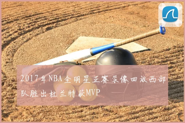 2017年NBA全明星正赛录像回放西部队胜出杜兰特获MVP