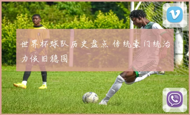 世界杯球队历史盘点 传统豪门统治力依旧稳固
