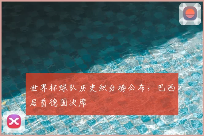 世界杯球队历史积分榜公布，巴西居首德国次席