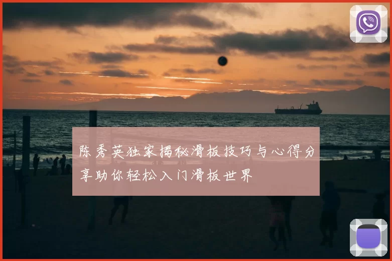 陈秀英独家揭秘滑板技巧与心得分享助你轻松入门滑板世界
